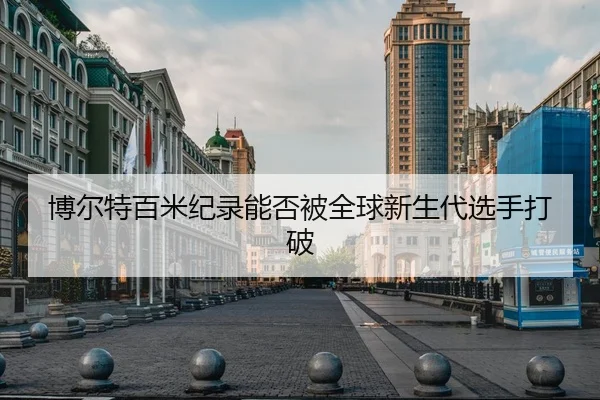 博尔特百米纪录能否被全球新生代选手打破
